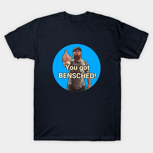 You got Bensched! T-Shirt by CaptainRedBeard007